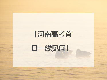 河南高考首日一线见闻