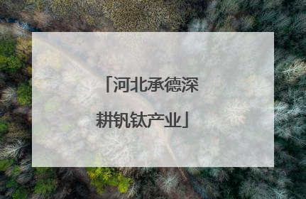 河北承德深耕钒钛产业