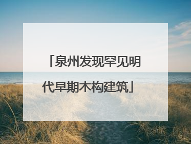 泉州发现罕见明代早期木构建筑