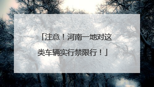 注意！河南一地对这类车辆实行禁限行！