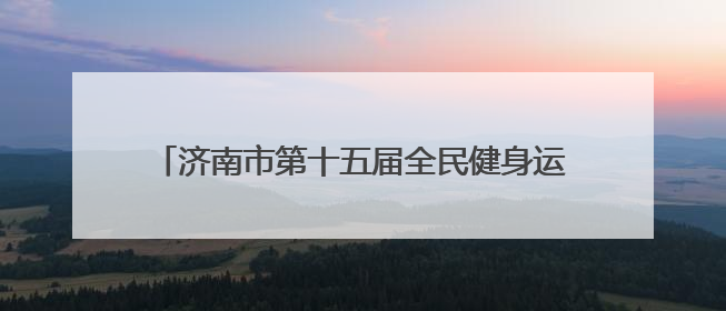 济南市第十五届全民健身运动会定向寻泉活动暨“健康体重管理年”宣传活动举行