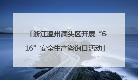 浙江温州洞头区开展“6·16”安全生产咨询日活动