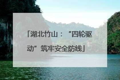 湖北竹山：“四轮驱动”筑牢安全防线