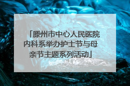 滕州市中心人民医院内科系举办护士节与母亲节主题系列活动