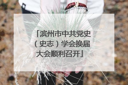 滨州市中共党史（史志）学会换届大会顺利召开