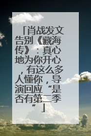 肖战发文告别《藏海传》：真心地为你开心，有这么多人懂你，导演回应“是否有第二季”