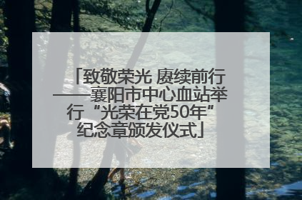致敬荣光 赓续前行——襄阳市中心血站举行“光荣在党50年”纪念章颁发仪式