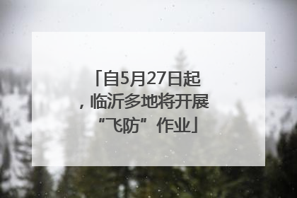 自5月27日起，临沂多地将开展“飞防”作业