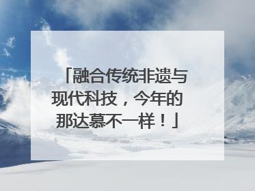 融合传统非遗与现代科技，今年的那达慕不一样！