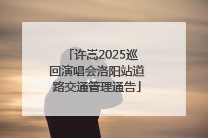 许嵩2025巡回演唱会洛阳站道路交通管理通告