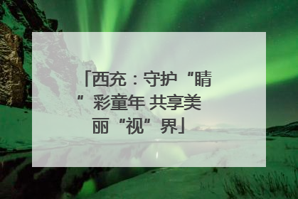 西充：守护“睛”彩童年 共享美丽“视”界