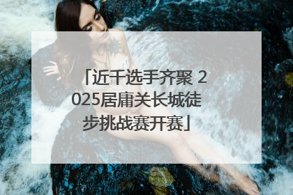 近千选手齐聚 2025居庸关长城徒步挑战赛开赛