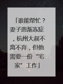 谁能帮忙？妻子患渐冻症，杭州大叔不离不弃，但他需要一份“宅家”工作