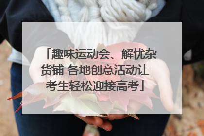趣味运动会、解忧杂货铺 各地创意活动让考生轻松迎接高考