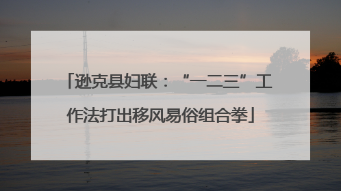 逊克县妇联：“一二三”工作法打出移风易俗组合拳
