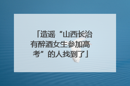 造谣“山西长治有醉酒女生参加高考”的人找到了