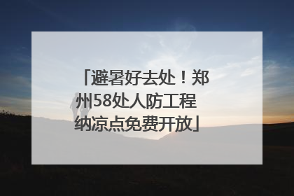 避暑好去处！郑州58处人防工程纳凉点免费开放