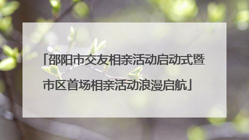 邵阳市交友相亲活动启动式暨市区首场相亲活动浪漫启航