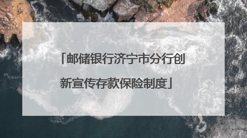 邮储银行济宁市分行创新宣传存款保险制度