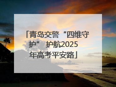 青岛交警“四维守护” 护航2025年高考平安路