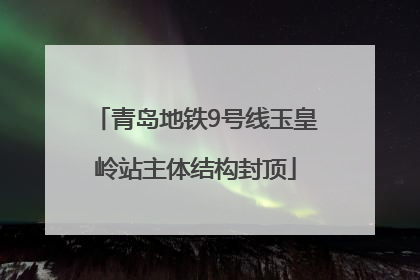 青岛地铁9号线玉皇岭站主体结构封顶