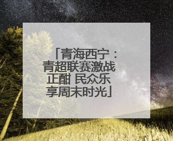 青海西宁：青超联赛激战正酣 民众乐享周末时光