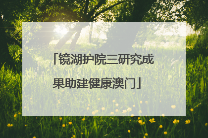 镜湖护院三研究成果助建健康澳门