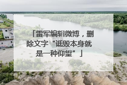 雷军编辑微博，删除文字“诋毁本身就是一种仰望”