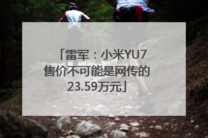 雷军：小米YU7售价不可能是网传的23.59万元