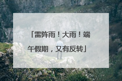 雷阵雨！大雨！端午假期，又有反转