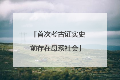 首次考古证实史前存在母系社会