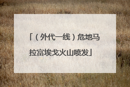 （外代一线）危地马拉富埃戈火山喷发
