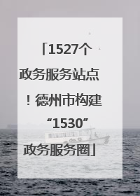 1527个政务服务站点！德州市构建“1530”政务服务圈