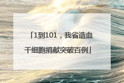 1到101，我省造血干细胞捐献突破百例