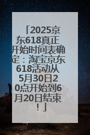 2025京东618真正开始时间表确定：淘宝京东618活动从5月30日20点开始到6月20日结束！