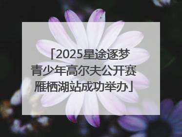 2025星途逐梦青少年高尔夫公开赛雁栖湖站成功举办