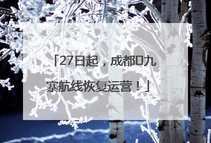 27日起，成都⇋九寨航线恢复运营！