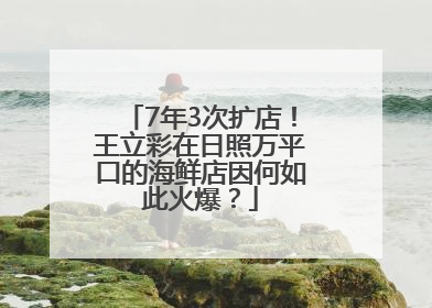 7年3次扩店！王立彩在日照万平口的海鲜店因何如此火爆？