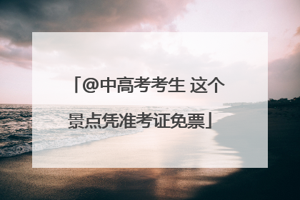 @中高考考生 这个景点凭准考证免票