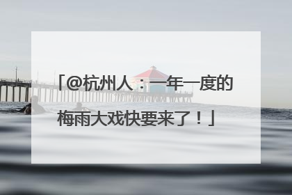 @杭州人：一年一度的梅雨大戏快要来了！
