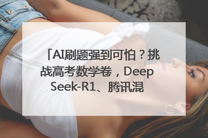 AI刷题强到可怕？挑战高考数学卷，DeepSeek-R1、腾讯混元T1、Grok 3等十大模型测评来了