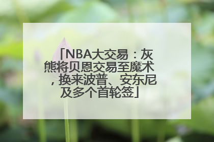 NBA大交易：灰熊将贝恩交易至魔术，换来波普、安东尼及多个首轮签